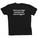 Have You Tried Turning it Off ? And On Again Geek T-shirt 