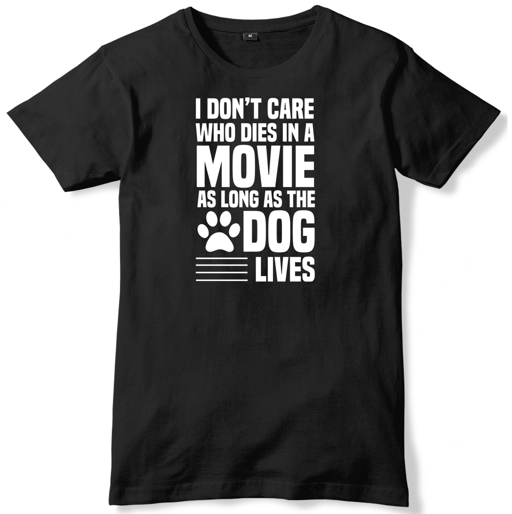 i-don-t-care-who-dies-in-a-movie-long-as-the-dog-lives-mens-t-shirt-ebay