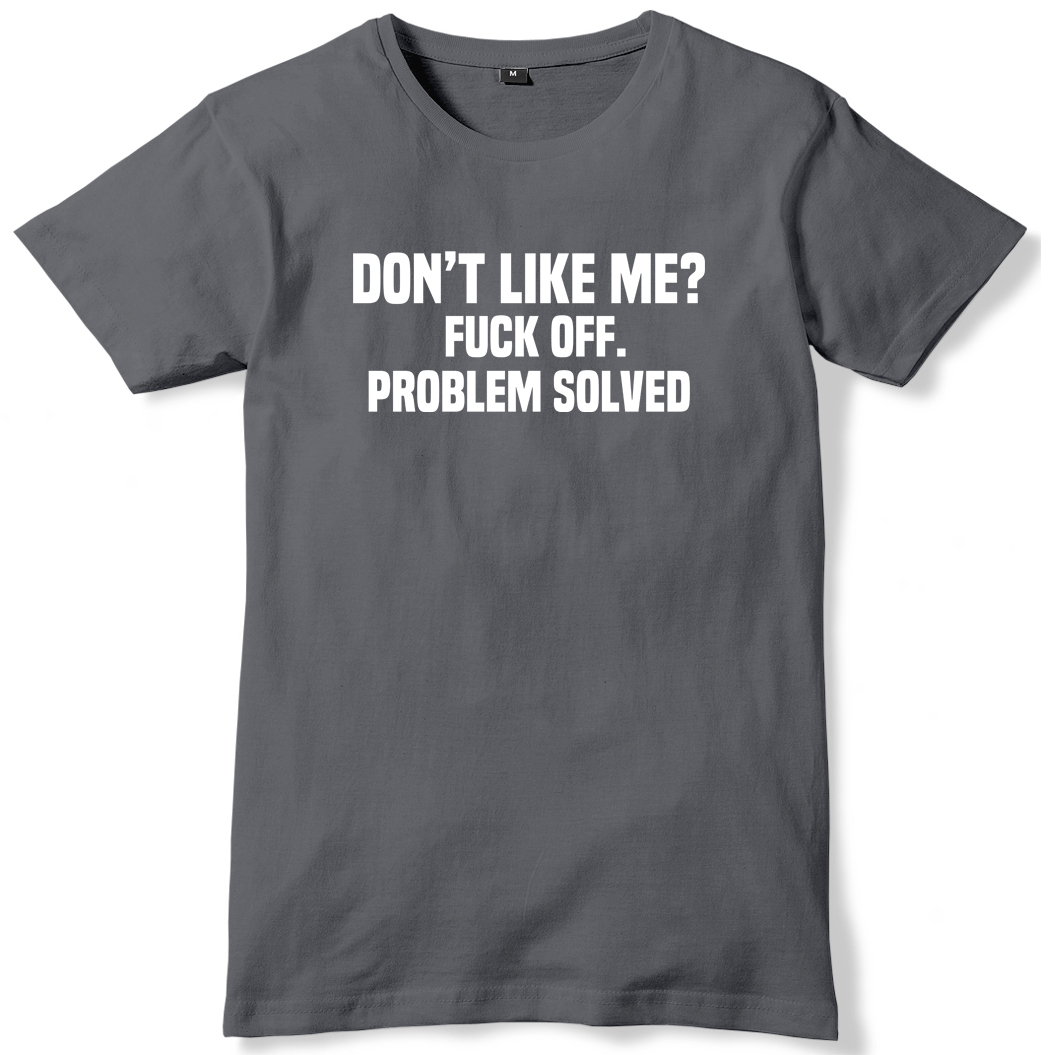 Dont Like Me Fck Off Problem Solved Mens Funny Unisex T Shirt Ebay