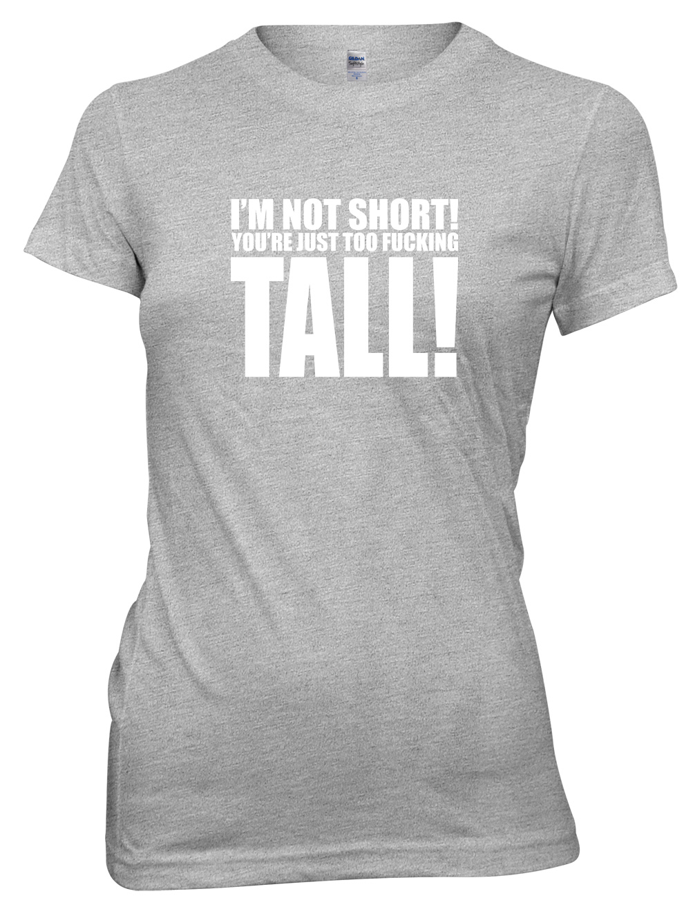 I'm Not Short You're Just Too F*cking Tall! Funny Womens Ladies T-Shirt ...